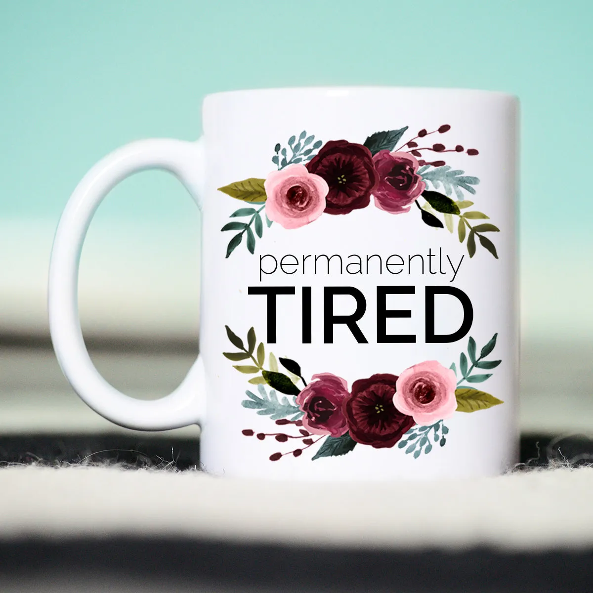 Permanently Tired Mug, Funny Tired Mom Mug, Tired Mama Mug,