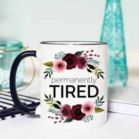 Permanently Tired Mug, Funny Tired Mom Mug, Tired Mama Mug,